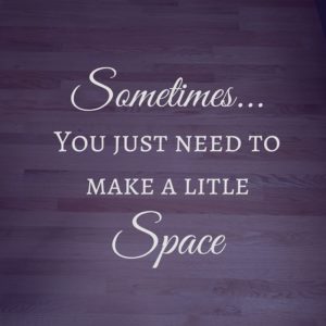 Sometimes you just need to make a little space