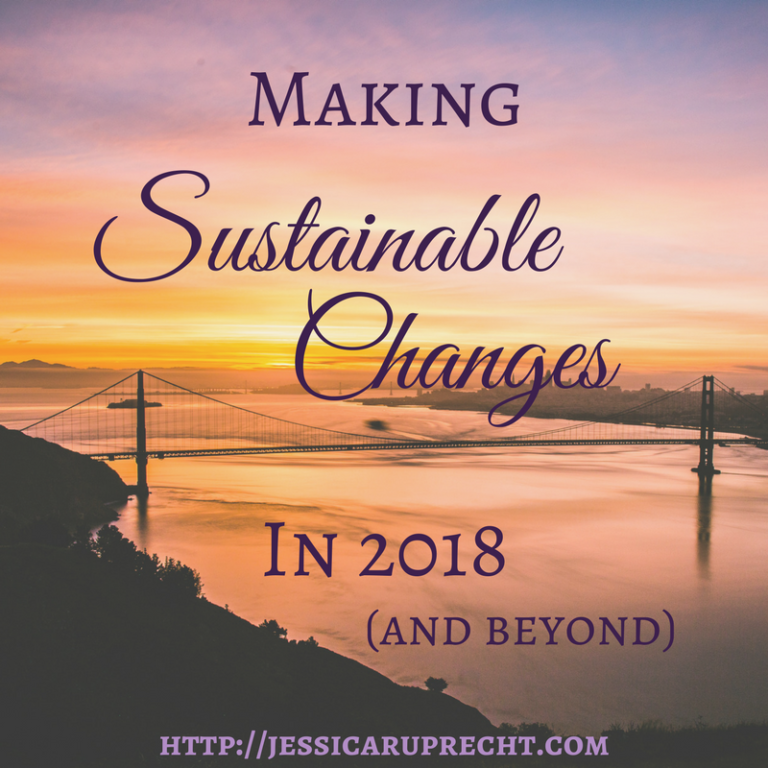 Making sustainable changes in 2018 (and beyond) - Jessica Ruprecht